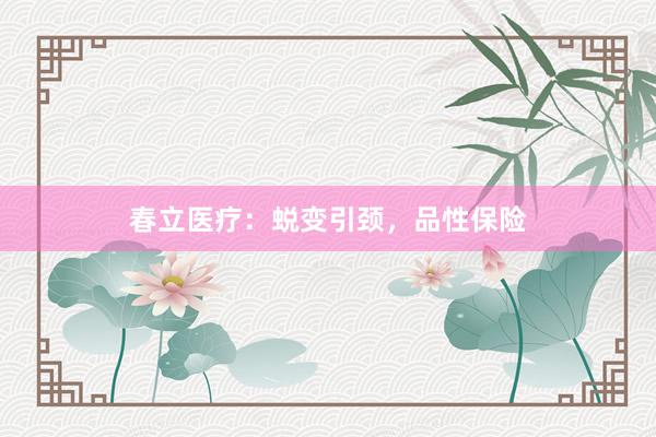 春立医疗：蜕变引颈，品性保险